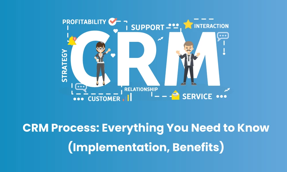 CRM Process: Everything You Need to Know (Implementation, Benefits)
